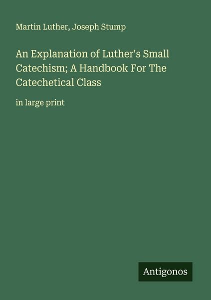 Produktbild: An Explanation of Luther's Small Catechism; A Handbook For The Catechetical Class