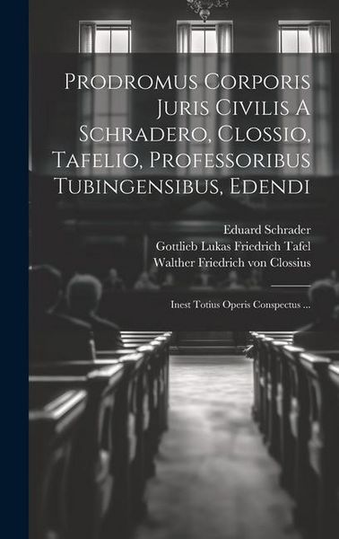 Produktbild: Prodromus Corporis Juris Civilis A Schradero, Clossio, Tafelio, Professoribus Tubingensibus, Edendi: Inest Totius Operis Conspectus ...