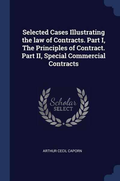 Produktbild: Selected Cases Illustrating the law of Contracts. Part I, The Principles of Contract. Part II, Special Commercial Contracts