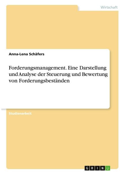 Forderungsmanagement. Eine Darstellung und Analyse der Steuerung und Bewertung von Forderungsbeständen, Taschenbuch von Anna-Lena Schäfers, GRIN,