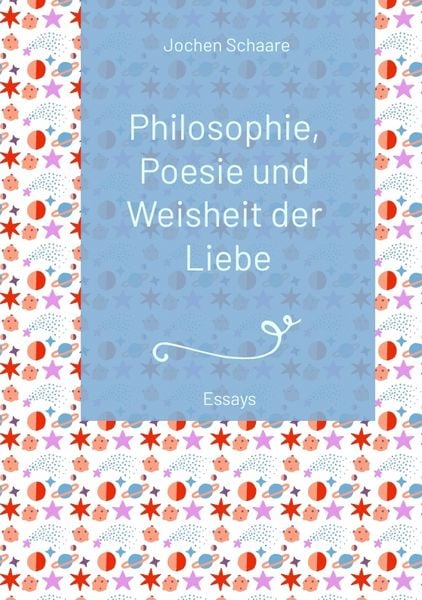 Philosophie, Poesie und Weisheit der Liebe (Vorwort Prof. Dr. Dr. Christian Schubert) 2025, Taschenbuch von Jochen Schaare, Tredition, 9783384495624