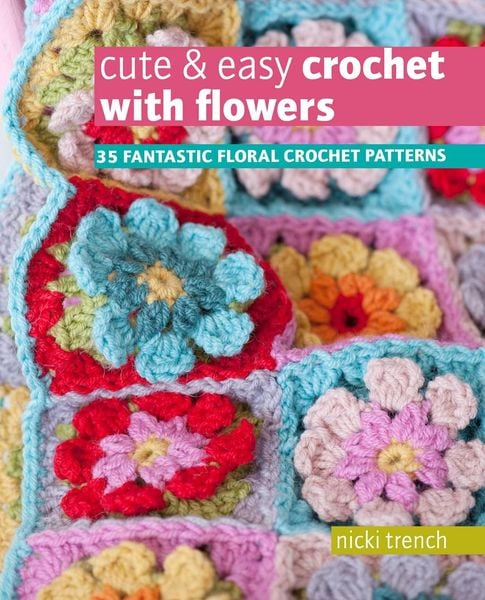 Produktbild: Cute & Easy Crochet with Flowers: 35 Fantastic Floral Crochet Patterns