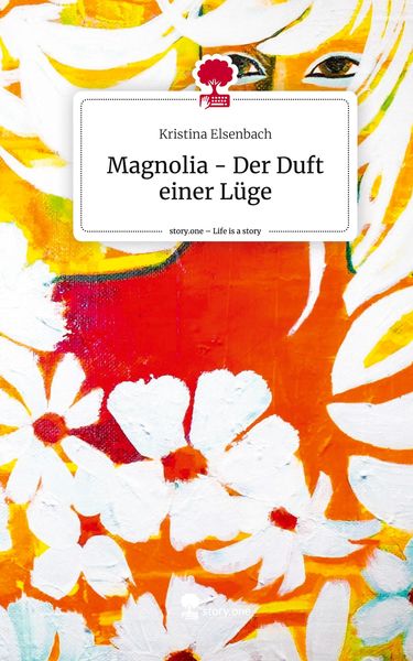 Magnolia - Der Duft einer Lüge. Life is a Story - story.one, Gebundene Ausgabe von Kristina Elsenbach, Storylution, 9783711534095
