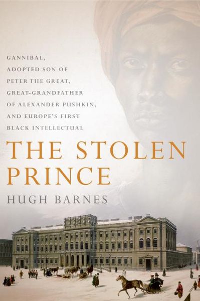Produktbild: The Stolen Prince: Gannibal, Adopted Son of Peter the Great, Great-Grandfather of Alexander Pushkin, and Europe's First Black Intellectua