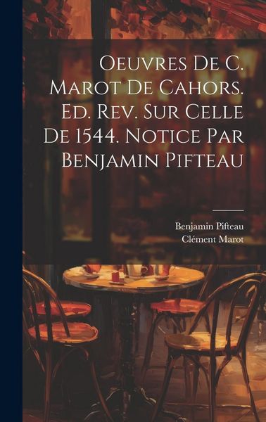 Produktbild: Oeuvres de C. Marot de Cahors. Ed. rev. sur celle de 1544. Notice par Benjamin Pifteau