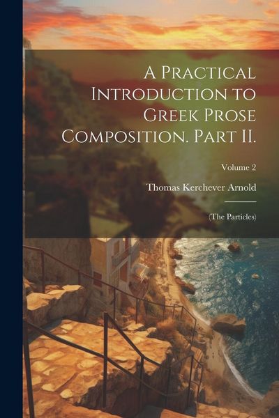 Produktbild: A Practical Introduction to Greek Prose Composition. Part II.: (The Particles); Volume 2