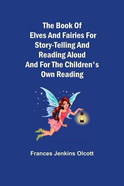 Produktbild: The Book of Elves and Fairies for Story-Telling and Reading Aloud and for the Children's Own Reading