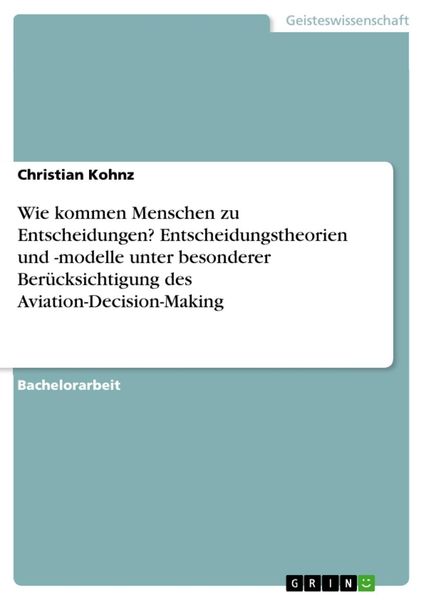 Produktbild: Wie kommen Menschen zu Entscheidungen? Entscheidungstheorien und -modelle unter besonderer Ber&uuml;cksichtigung des Aviation-Decision-Making