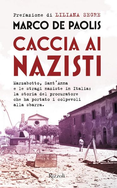 Produktbild: Caccia ai nazisti. Marzabotto, Sant'Anna e le stragi naziste in Italia: la storia del procuratore che ha portato i colpevoli alla sbarra