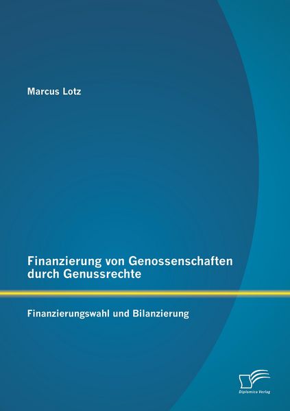 Finanzierung von Genossenschaften durch Genussrechte: Finanzierungswahl und Bilanzierung, Taschenbuch von Marcus Lotz, Diplomica Verlag GmbH,