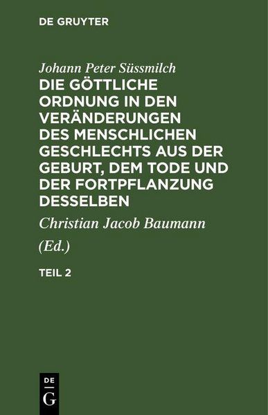 Produktbild: Johann Peter S&uuml;ssmilch: Die g&ouml;ttliche Ordnung in den Ver&auml;nderungen des menschlichen Geschlechts aus der Geburt, dem Tode und der Fortpflanzung desselb