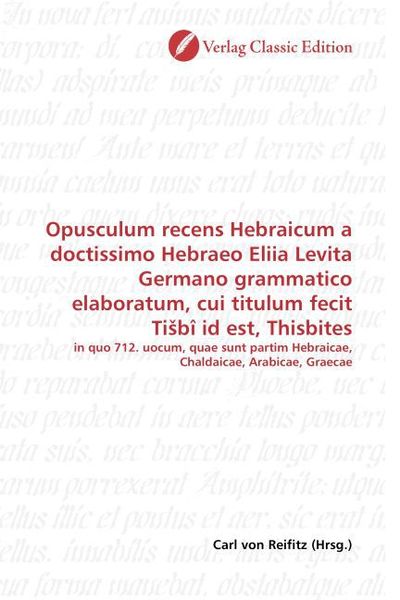 Produktbild: Opusculum recens Hebraicum a doctissimo Hebraeo Eliia Levita Germano grammatico elaboratum, cui titulum fecit Ti b&icirc; id est, Thisbites
