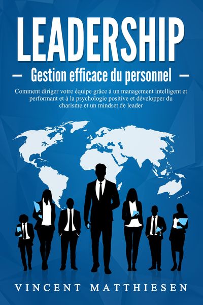 Produktbild: LEADERSHIP - Gestion efficace du personnel: Comment diriger votre &eacute;quipe gr&acirc;ce &agrave; un management intelligent et performant et &agrave; la psychologie positive