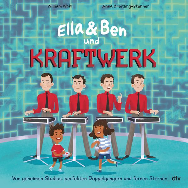 Ella & Ben und Kraftwerk – Von geheimen Studios, perfekten Doppelgängern und fernen Sternen, Gebundene Ausgabe von William Wahl, dtv, 9783423765282