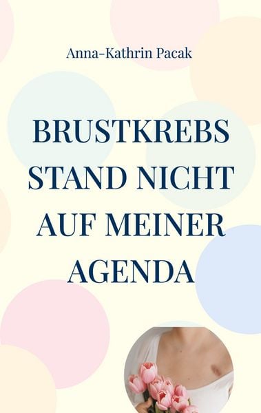 Brustkrebs stand nicht auf meiner Agenda, Taschenbuch von Anna-Kathrin Pacak, BoD – Books on Demand, 9783759704443