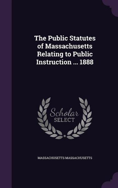 Produktbild: The Public Statutes of Massachusetts Relating to Public Instruction ... 1888