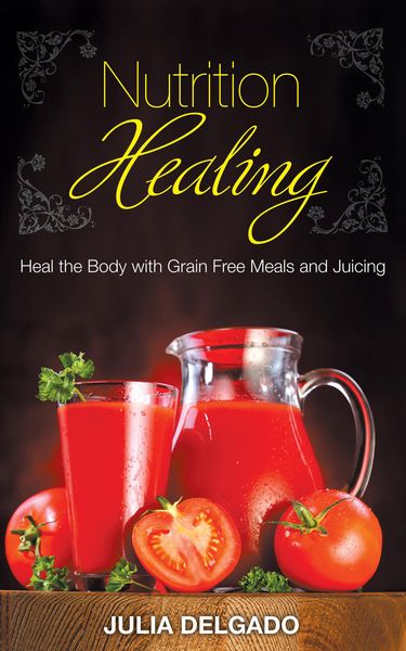 Produktbild: Nutrition Healing: Heal the Body with Grain Free Meals and Juicing