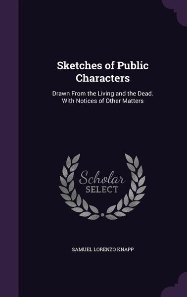 Produktbild: Sketches of Public Characters: Drawn From the Living and the Dead. With Notices of Other Matters