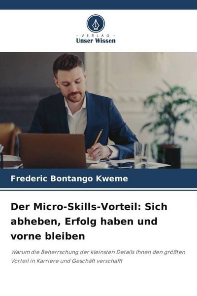 Bontango Kweme, F: Micro-Skills-Vorteil: Sich abheben, Erfol, Taschenbuch von Frederic Bontango Kweme, Verlag Unser Wissen, 9786200745767