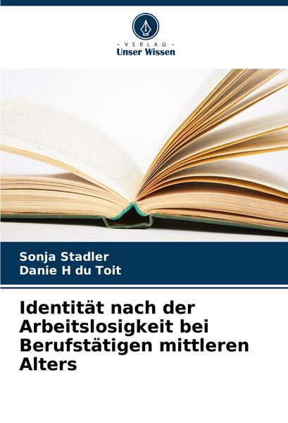 Identität nach der Arbeitslosigkeit bei Berufstätigen mittleren Alters, Taschenbuch von Sonja Stadler , Danie H. du Toit, Verlag Unser Wissen,