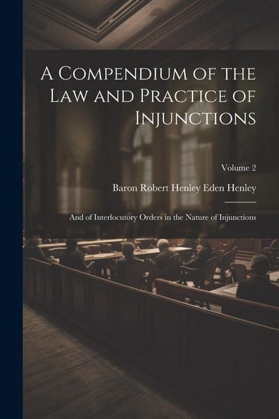 Produktbild: A Compendium of the Law and Practice of Injunctions: And of Interlocutory Orders in the Nature of Injunctions; Volume 2