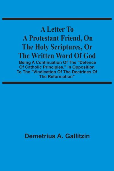 Produktbild: A Letter To A Protestant Friend, On The Holy Scriptures, Or The Written Word Of God