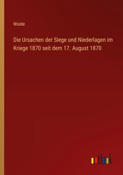 Produktbild: Die Ursachen der Siege und Niederlagen im Kriege 1870 seit dem 17. August 1870