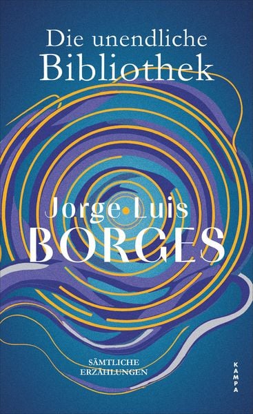 Die unendliche Bibliothek, Gebundene Ausgabe von Jorge Luis Borges, Kampa Verlag, 978-3-311-10180-2