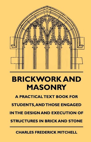 Produktbild: Brickwork And Masonry - A Practical Text Book For Students, And Those Engaged In The Design And Execution Of Structures In Brick And Stone