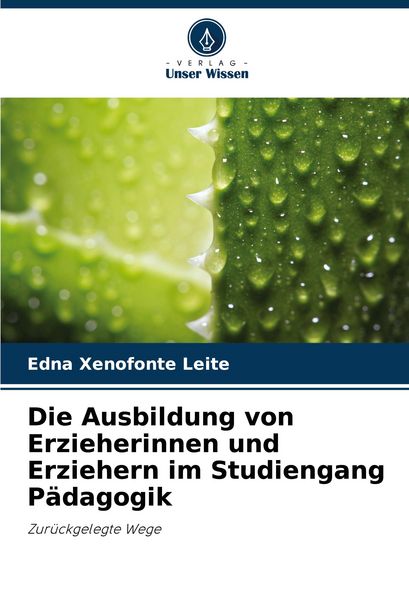 Die Ausbildung von Erzieherinnen und Erziehern im Studiengang Pädagogik, Taschenbuch von Edna Xenofonte Leite, Verlag Unser Wissen, 9786207384273