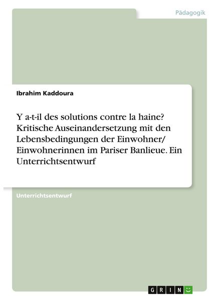 Produktbild: Y a-t-il des solutions contre la haine? Kritische Auseinandersetzung mit den Lebensbedingungen der Einwohner/ Einwohnerinnen im Pariser Banlieue. Ein Unterrichtsentwurf
