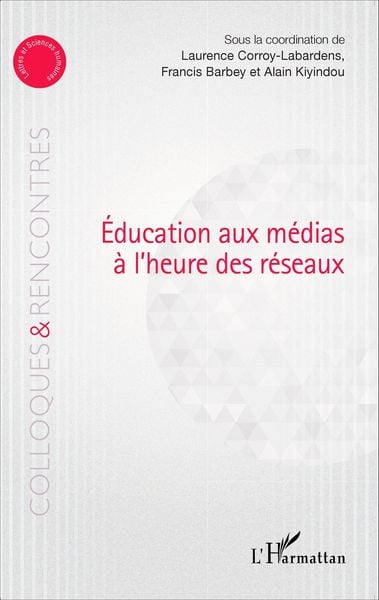 Education aux médias à l'heure des réseaux, Taschenbuch von Laurence Corroy-Labardens , Alain Kiyindou , Francis Barbey, Editions L'Harmattan;