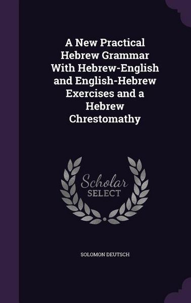 Produktbild: A New Practical Hebrew Grammar With Hebrew-English and English-Hebrew Exercises and a Hebrew Chrestomathy