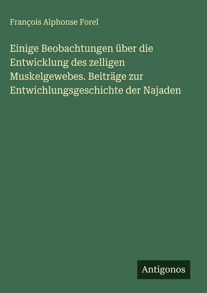 Einige Beobachtungen über die Entwicklung des zelligen Muskelgewebes. Beiträge zur Entwichlungsgeschichte der Najaden, Gebundene Ausgabe von François