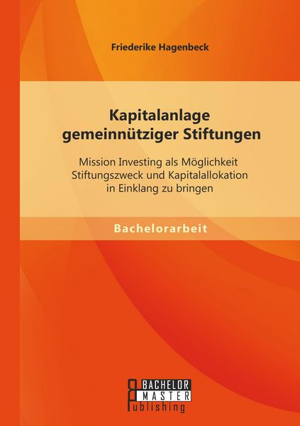 Produktbild: Kapitalanlage gemeinn&uuml;tziger Stiftungen: Mission Investing als M&ouml;glichkeit Stiftungszweck und Kapitalallokation in Einklang zu bringen