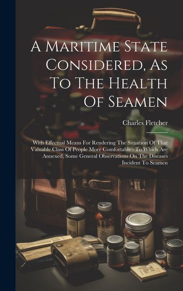 Produktbild: A Maritime State Considered, As To The Health Of Seamen: With Effectual Means For Rendering The Situation Of That Valuable Class Of People More Comfor