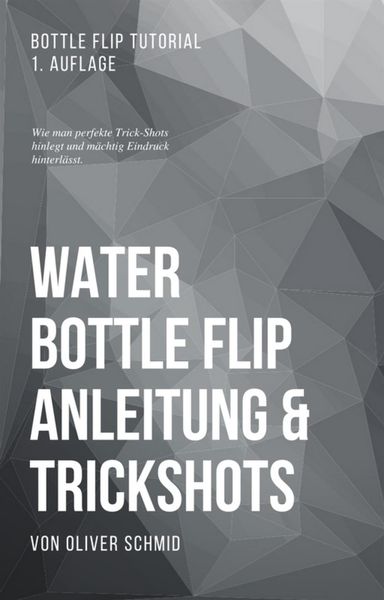 Produktbild: Water Bottle Flip Anleitung & Trickshots: Wie man perfekte Trick-Shots hinlegt und m&auml;chtig Eindruck hinterl&auml;sst
