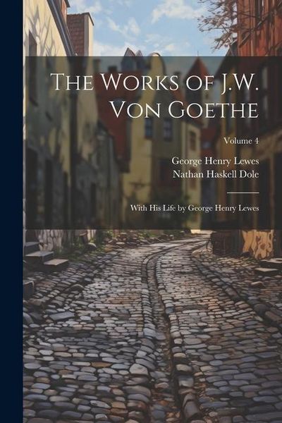 Produktbild: The Works of J.W. von Goethe: With his Life by George Henry Lewes; Volume 4