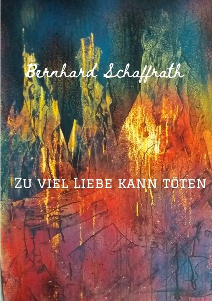 Zu viel Liebe kann töten, Taschenbuch von Bernhard Schaffrath, Tredition, 9783347631786