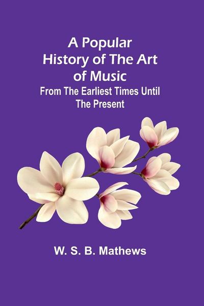 Produktbild: A Popular History of the Art of Music; From the Earliest Times Until the Present