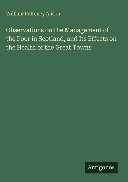 Produktbild: Observations on the Management of the Poor in Scotland, and Its Effects on the Health of the Great Towns
