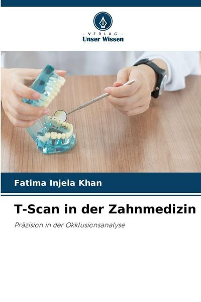 T-Scan in der Zahnmedizin, Taschenbuch von Fatima Injela Khan, Verlag Unser Wissen, 9786209382789