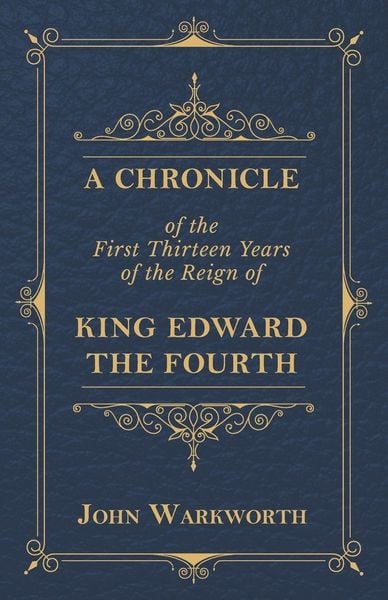 Produktbild: A Chronicle Of The First Thirteen Years Of The Reign Of King Edward The Fourth