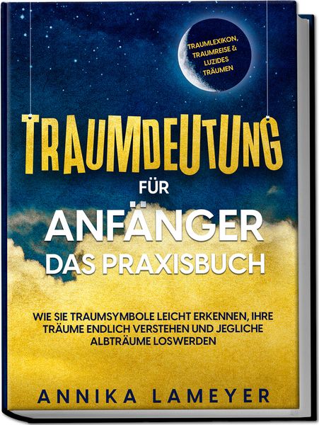 Produktbild: Traumdeutung f&uuml;r Anf&auml;nger - Das Praxisbuch: Wie Sie Traumsymbole leicht erkennen, Ihre Tr&auml;ume endlich verstehen und jegliche Albtr&auml;ume loswerden | inkl. Traumlexikon, Traumreise & Luzides Tr&auml;umenaudible,