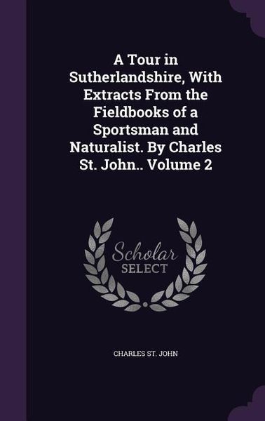 Produktbild: A Tour in Sutherlandshire, With Extracts From the Fieldbooks of a Sportsman and Naturalist. By Charles St. John.. Volume 2