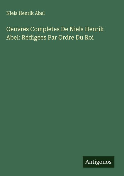Produktbild: Oeuvres Completes De Niels Henrik Abel: R&eacute;dig&eacute;es Par Ordre Du Roi