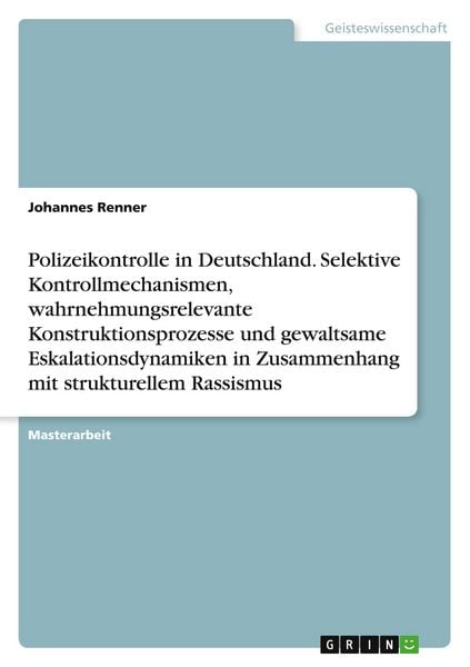 Produktbild: Polizeikontrolle in Deutschland. Selektive Kontrollmechanismen, wahrnehmungsrelevante Konstruktionsprozesse und gewaltsame Eskalationsdynamiken in Zusammenhang mit strukturellem Rassismus
