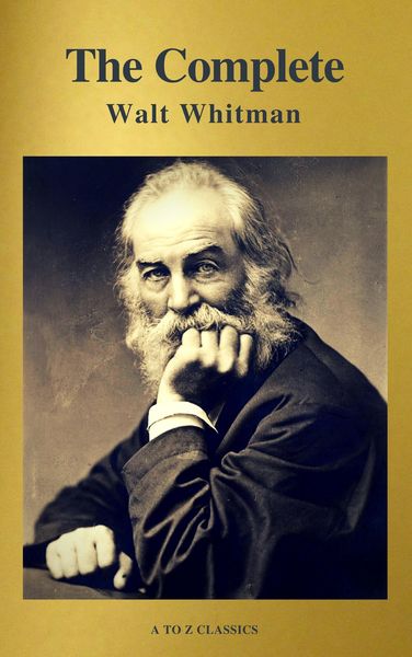 Produktbild: The Complete Walt Whitman: Drum-Taps, Leaves of Grass, Patriotic Poems, Complete Prose Works, The Wound Dresser, Letters (A to Z Classics)