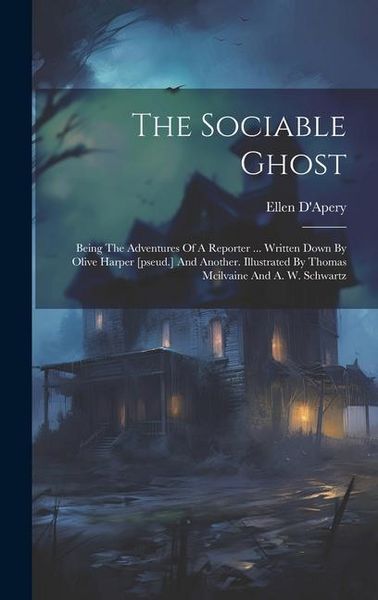 Produktbild: The Sociable Ghost: Being The Adventures Of A Reporter ... Written Down By Olive Harper [pseud.] And Another. Illustrated By Thomas Mcilva