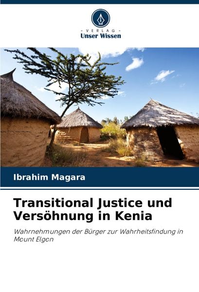 Transitional Justice und Versöhnung in Kenia, Taschenbuch von Ibrahim Magara, Verlag Unser Wissen, 9786208781842